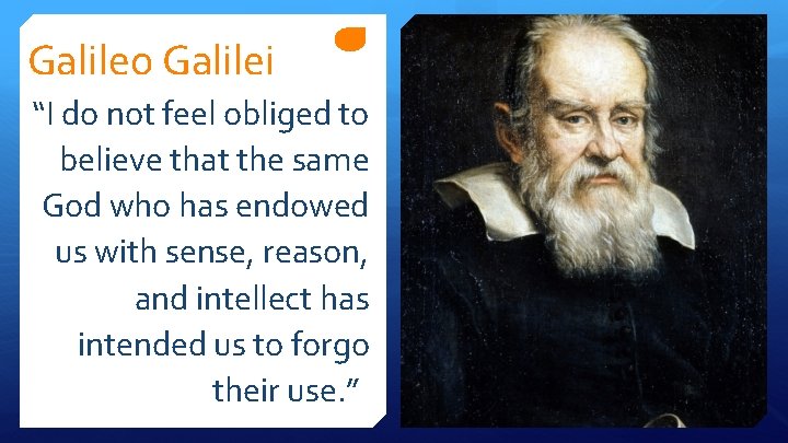 Galileo Galilei “I do not feel obliged to believe that the same God who