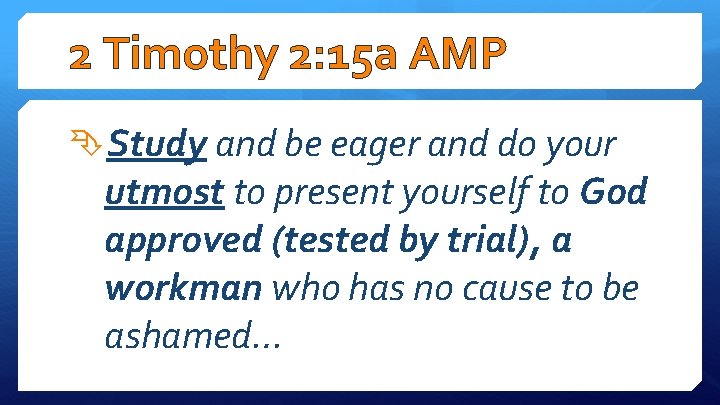 2 Timothy 2: 15 a AMP Study and be eager and do your utmost