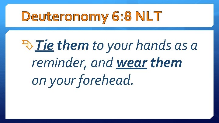 Deuteronomy 6: 8 NLT Tie them to your hands as a reminder, and wear