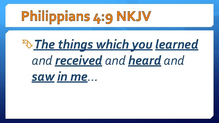 Philippians 4: 9 NKJV The things which you learned and received and heard and