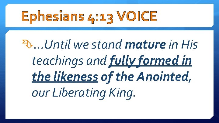 Ephesians 4: 13 VOICE …Until we stand mature in His teachings and fully formed