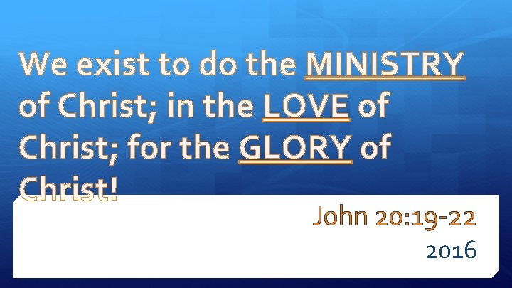 We exist to do the MINISTRY of Christ; in the LOVE of Christ; for