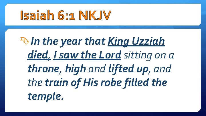 Isaiah 6: 1 NKJV In the year that King Uzziah died, I saw the