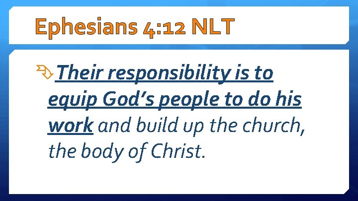 Ephesians 4: 12 NLT Their responsibility is to equip God’s people to do his