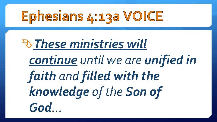 Ephesians 4: 13 a VOICE These ministries will continue until we are unified in