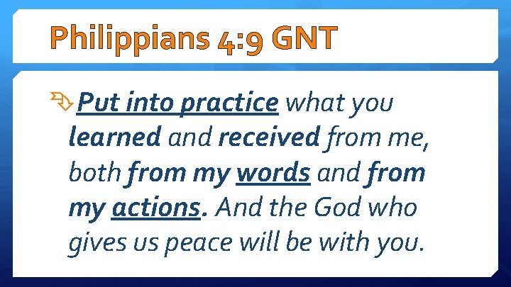 Philippians 4: 9 GNT Put into practice what you learned and received from me,