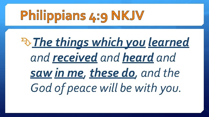 Philippians 4: 9 NKJV The things which you learned and received and heard and