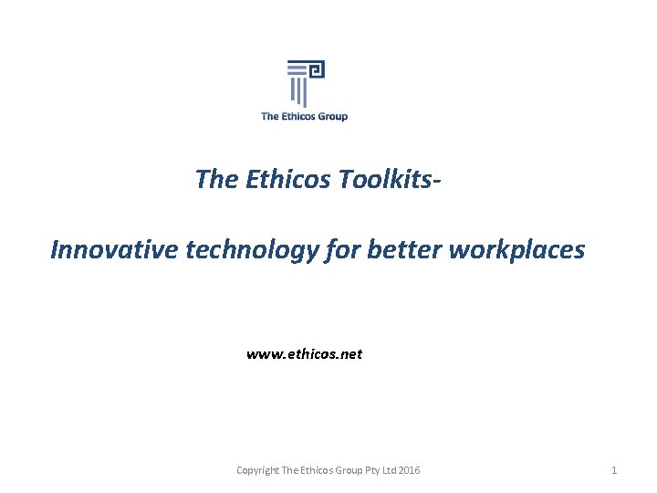 The Ethicos Toolkits. Innovative technology for better workplaces www. ethicos. net Copyright The Ethicos
