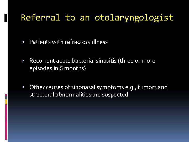 Referral to an otolaryngologist • Patients with refractory illness • Recurrent acute bacterial sinusitis