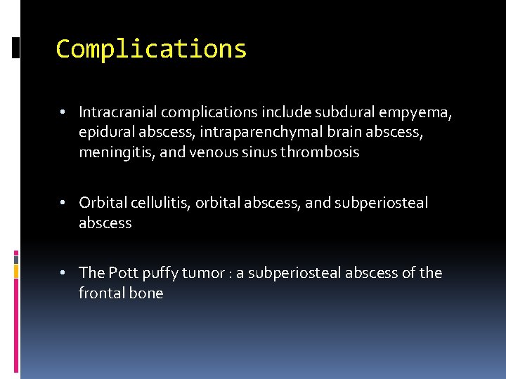Complications • Intracranial complications include subdural empyema, epidural abscess, intraparenchymal brain abscess, meningitis, and