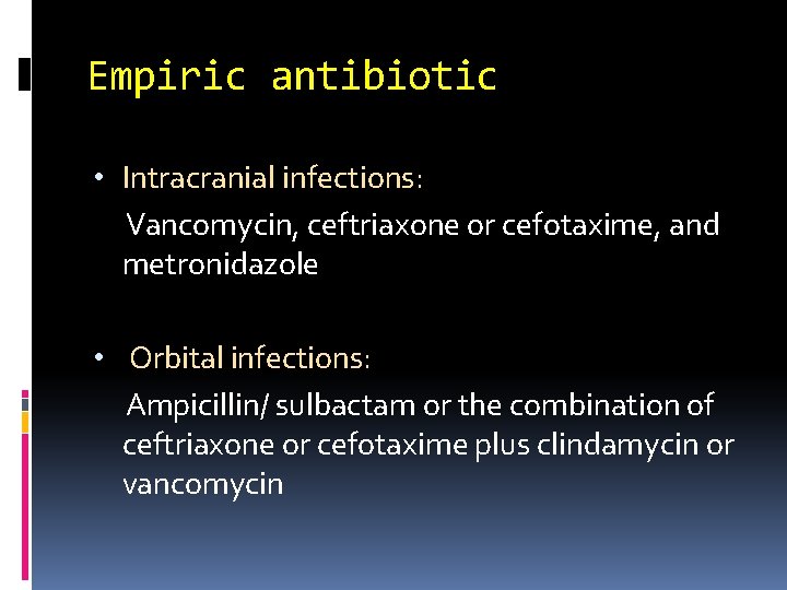 Empiric antibiotic • Intracranial infections: Vancomycin, ceftriaxone or cefotaxime, and metronidazole • Orbital infections: