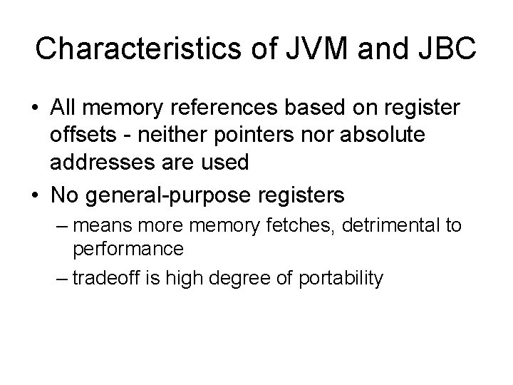 Characteristics of JVM and JBC • All memory references based on register offsets -