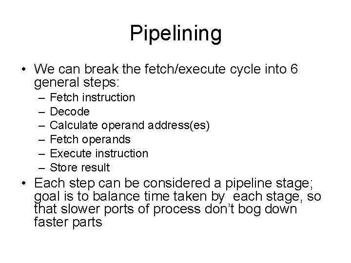 Pipelining • We can break the fetch/execute cycle into 6 general steps: – –