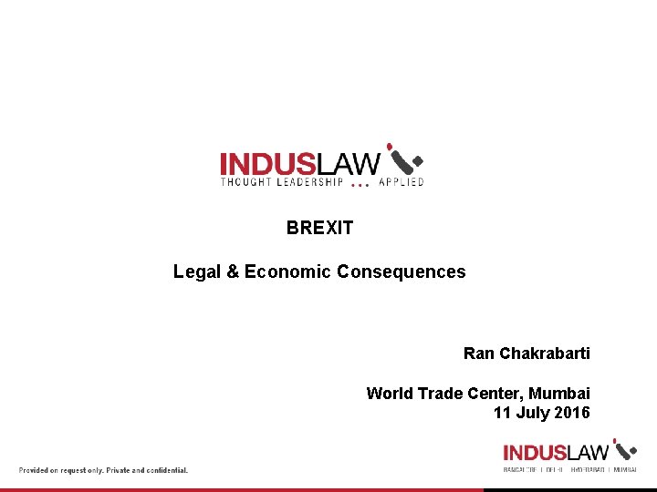 BREXIT Legal & Economic Consequences Ran Chakrabarti World Trade Center, Mumbai 11 July 2016