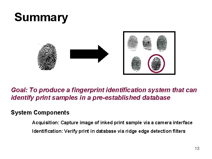 Summary Goal: To produce a fingerprint identification system that can identify print samples in