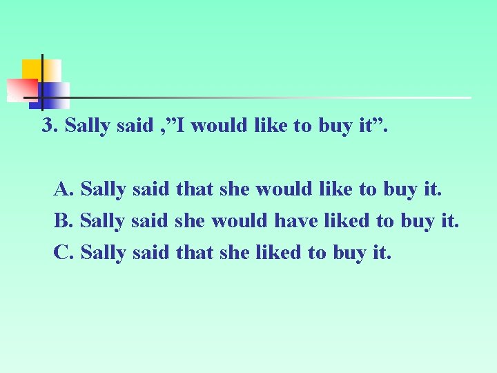 3. Sally said , ”I would like to buy it”. A. Sally said that