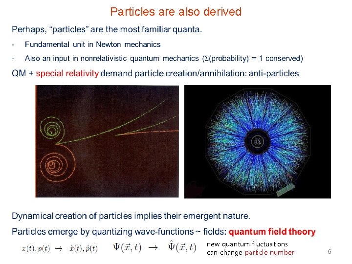 Particles are also derived • new quantum fluctuations can change particle number 6 