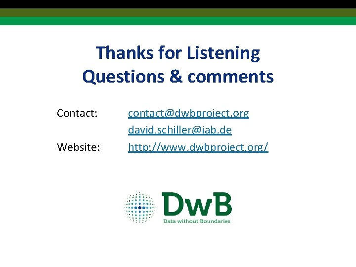 Thanks for Listening Questions & comments Contact: Website: contact@dwbproject. org david. schiller@iab. de http: