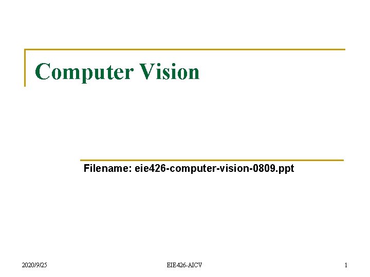Computer Vision Filename: eie 426 -computer-vision-0809. ppt 2020/9/25 EIE 426 -AICV 1 