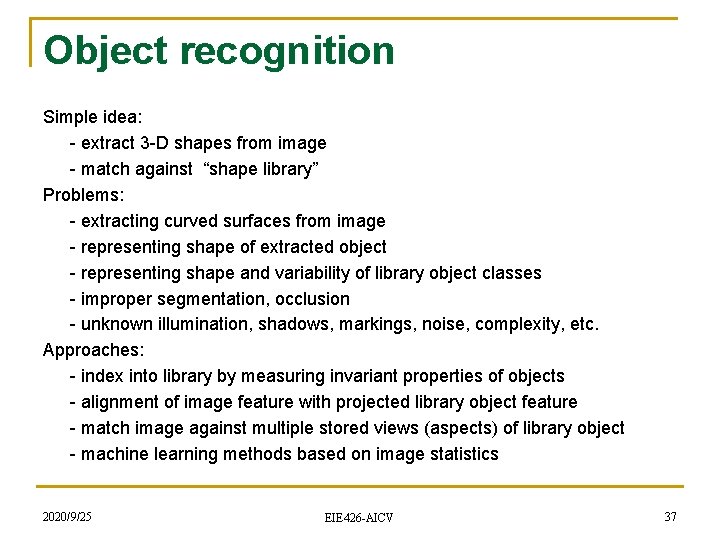 Object recognition Simple idea: - extract 3 -D shapes from image - match against