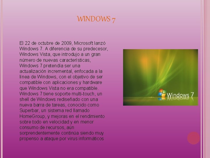 WINDOWS 7 El 22 de octubre de 2009, Microsoft lanzó Windows 7. A diferencia