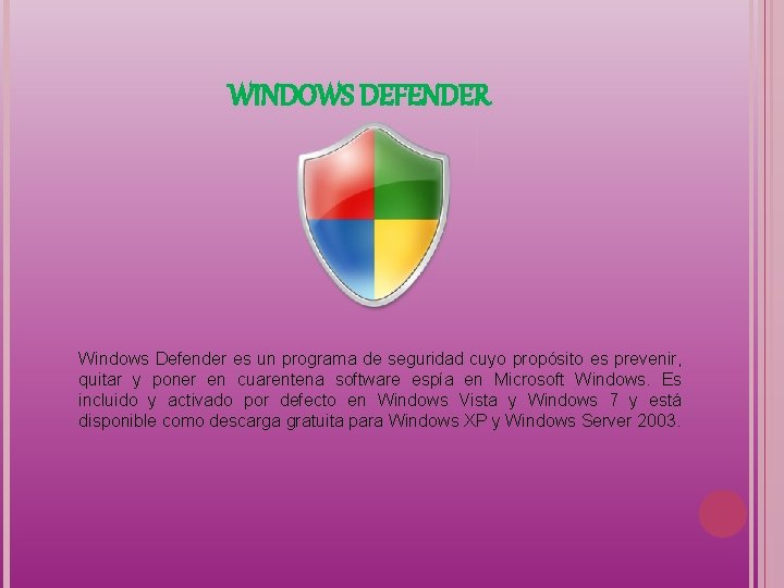 WINDOWS DEFENDER Windows Defender es un programa de seguridad cuyo propósito es prevenir, quitar