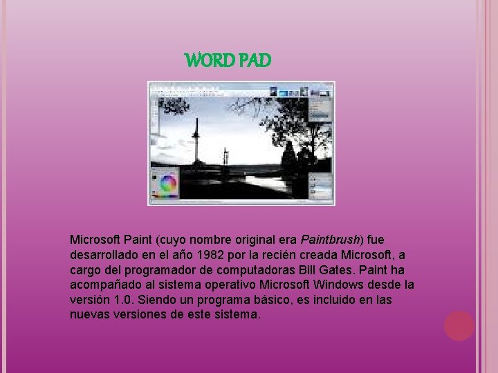 WORD PAD Microsoft Paint (cuyo nombre original era Paintbrush) fue desarrollado en el año