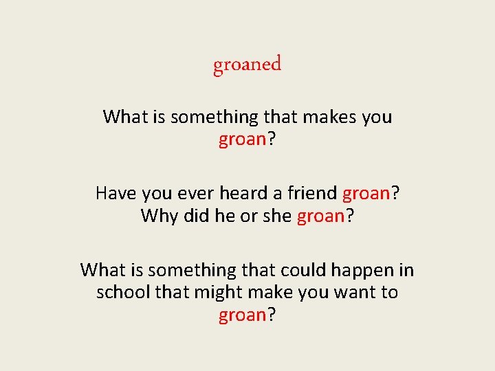 groaned What is something that makes you groan? Have you ever heard a friend