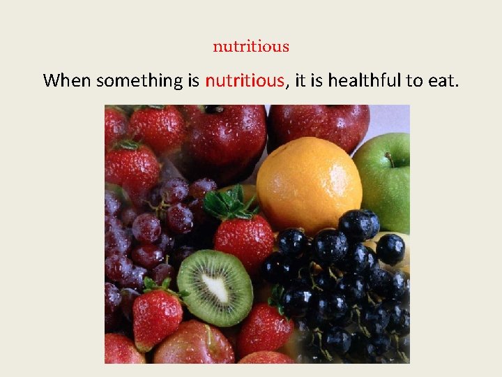 nutritious When something is nutritious, it is healthful to eat. 
