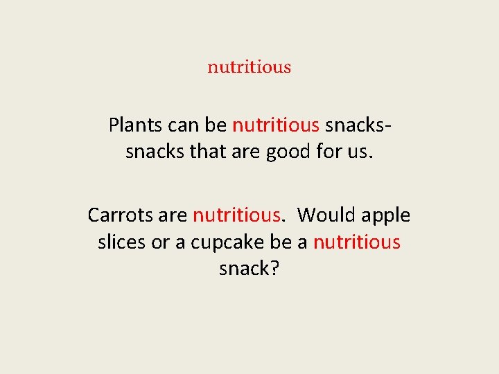 nutritious Plants can be nutritious snacks that are good for us. Carrots are nutritious.
