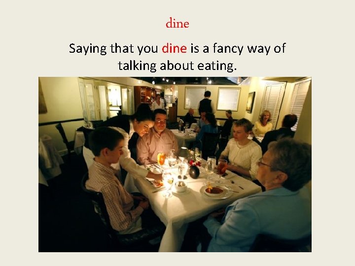 dine Saying that you dine is a fancy way of talking about eating. 