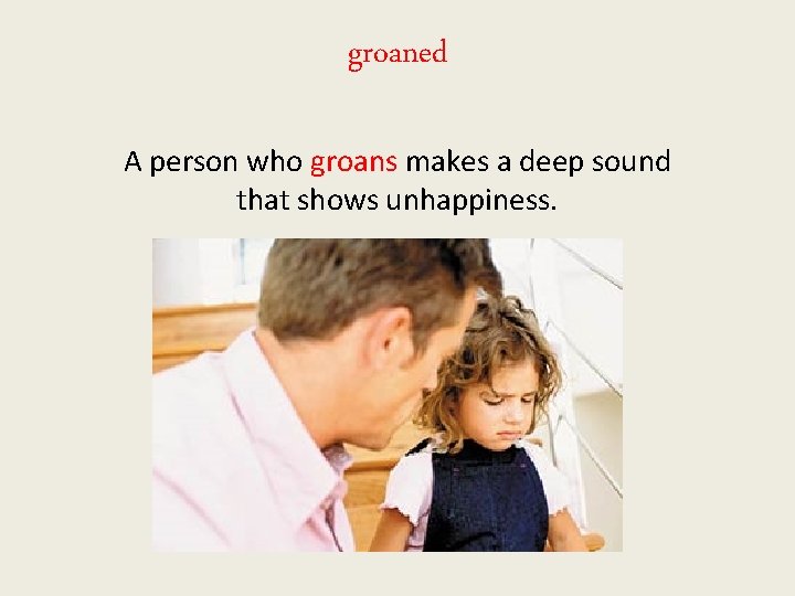 groaned A person who groans makes a deep sound that shows unhappiness. 