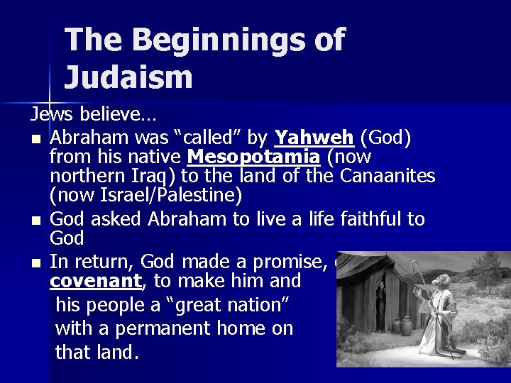 The Beginnings of Judaism Jews believe… n Abraham was “called” by Yahweh (God) from