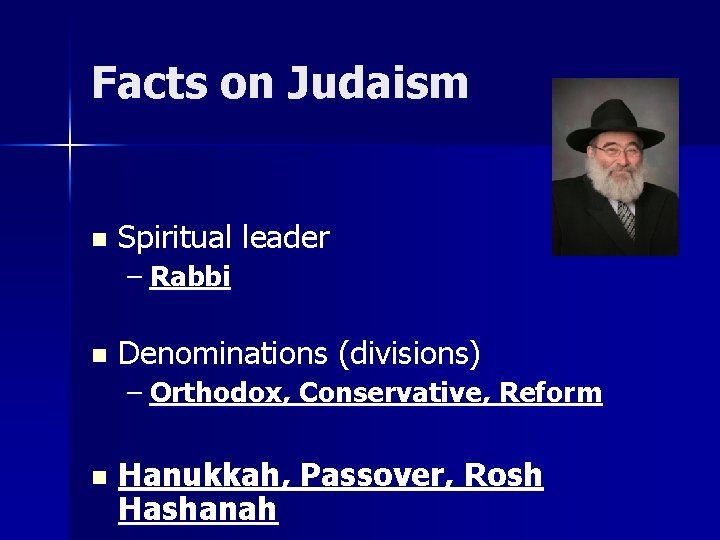 Facts on Judaism n Spiritual leader – Rabbi n Denominations (divisions) – Orthodox, Conservative,