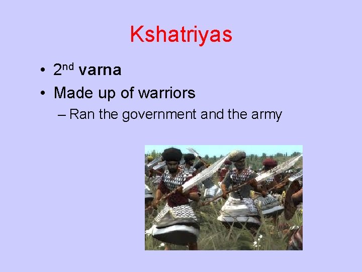 Kshatriyas • 2 nd varna • Made up of warriors – Ran the government