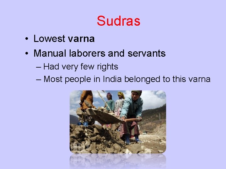 Sudras • Lowest varna • Manual laborers and servants – Had very few rights