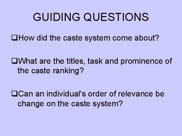 GUIDING QUESTIONS q. How did the caste system come about? q. What are the