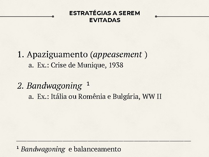 ESTRATÉGIAS A SEREM EVITADAS 1. Apaziguamento (appeasement ) a. Ex. : Crise de Munique,