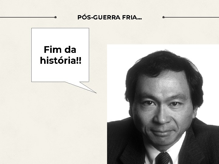 PÓS-GUERRA FRIA. . . Fim da história!! 