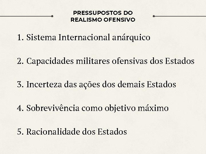 PRESSUPOSTOS DO REALISMO OFENSIVO 1. Sistema Internacional anárquico 2. Capacidades militares ofensivas dos Estados