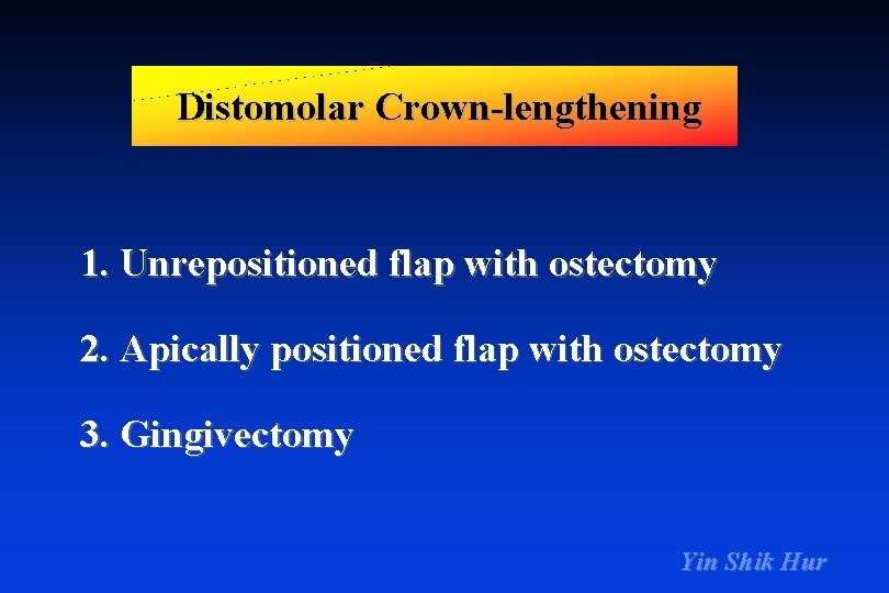 Distomolar Crown-lengthening 1. Unrepositioned flap with ostectomy 2. Apically positioned flap with ostectomy 3.