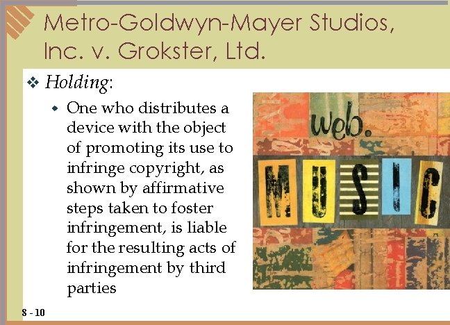 Metro-Goldwyn-Mayer Studios, Inc. v. Grokster, Ltd. v Holding: w 8 - 10 One who