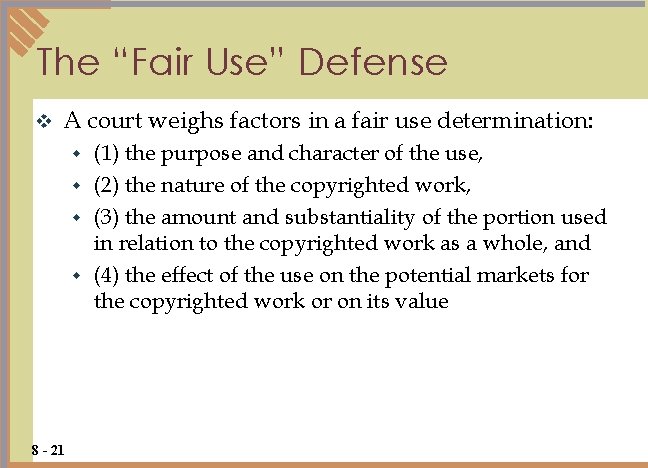 The “Fair Use” Defense v A court weighs factors in a fair use determination: