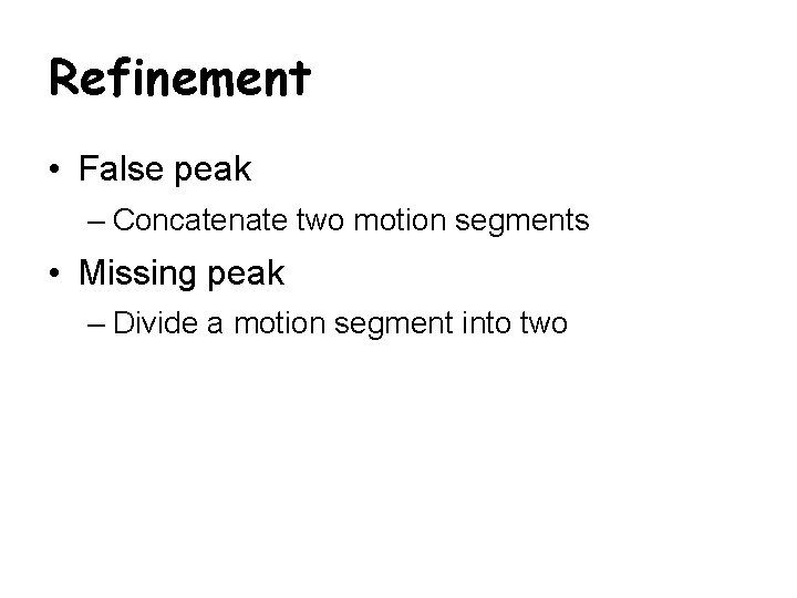 Refinement • False peak – Concatenate two motion segments • Missing peak – Divide