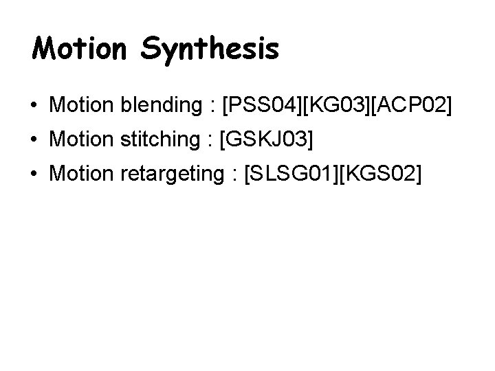 Motion Synthesis • Motion blending : [PSS 04][KG 03][ACP 02] • Motion stitching :