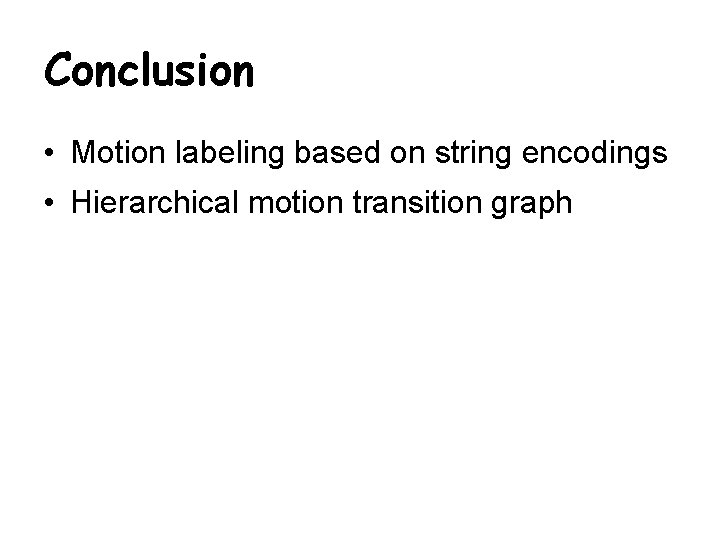 Conclusion • Motion labeling based on string encodings • Hierarchical motion transition graph 