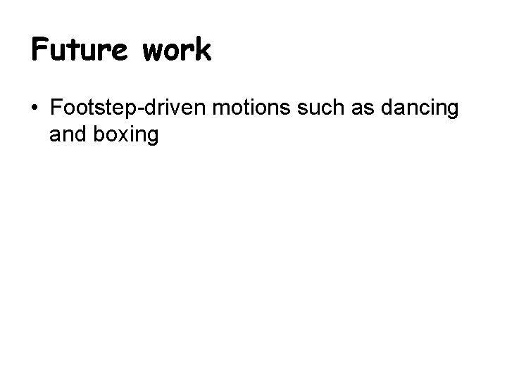 Future work • Footstep-driven motions such as dancing and boxing 
