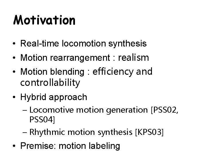 Motivation • Real-time locomotion synthesis • Motion rearrangement : realism • Motion blending :
