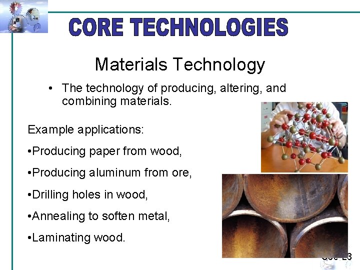 Materials Technology • The technology of producing, altering, and combining materials. Example applications: •