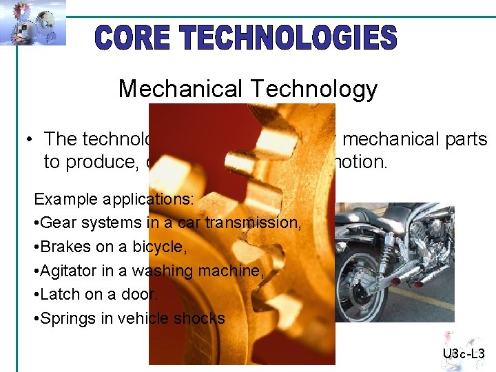 Mechanical Technology • The technology of putting together mechanical parts to produce, control, and